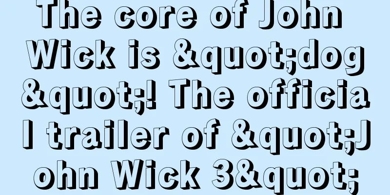 The core of John Wick is "dog"! The official trailer of "John Wick 3"