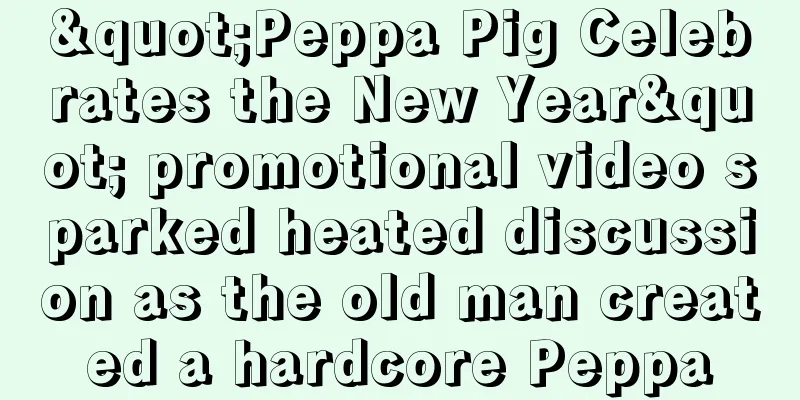 "Peppa Pig Celebrates the New Year" promotional video sparked heated discussion as the old man created a hardcore Peppa