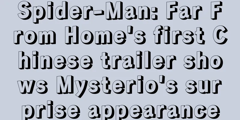 Spider-Man: Far From Home's first Chinese trailer shows Mysterio's surprise appearance