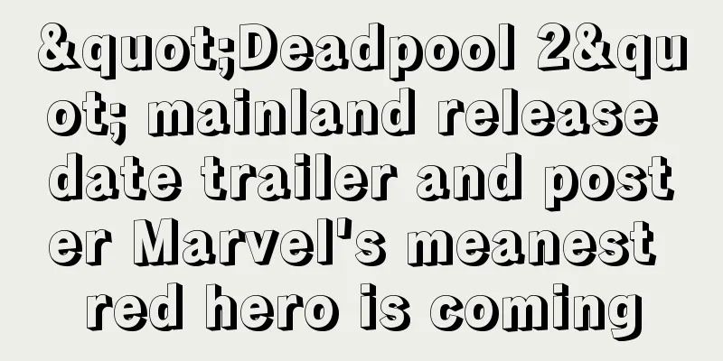 "Deadpool 2" mainland release date trailer and poster Marvel's meanest red hero is coming