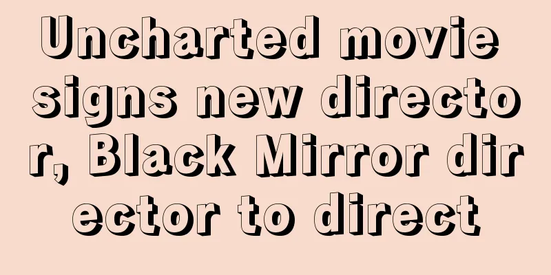 Uncharted movie signs new director, Black Mirror director to direct