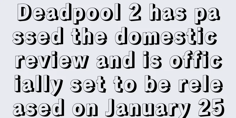 Deadpool 2 has passed the domestic review and is officially set to be released on January 25