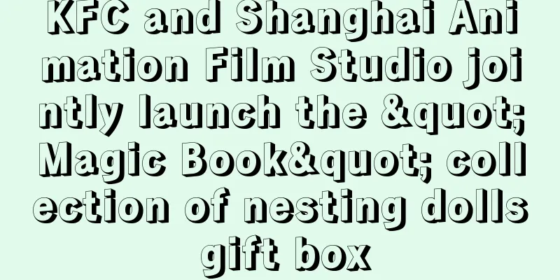 KFC and Shanghai Animation Film Studio jointly launch the "Magic Book" collection of nesting dolls gift box