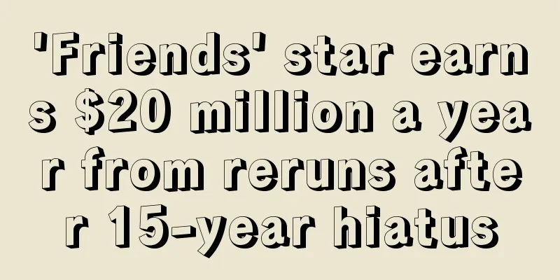 'Friends' star earns $20 million a year from reruns after 15-year hiatus
