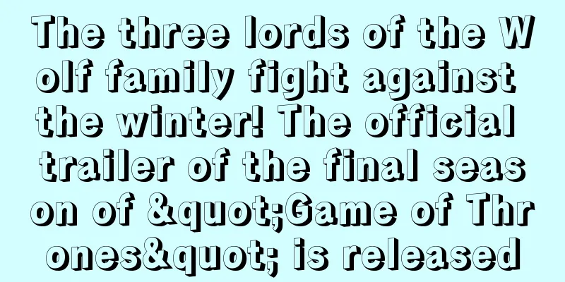 The three lords of the Wolf family fight against the winter! The official trailer of the final season of "Game of Thrones" is released