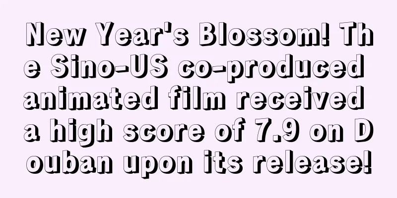 New Year's Blossom! The Sino-US co-produced animated film received a high score of 7.9 on Douban upon its release!