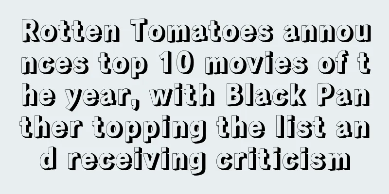 Rotten Tomatoes announces top 10 movies of the year, with Black Panther topping the list and receiving criticism