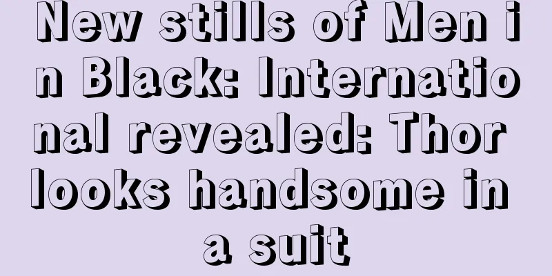 New stills of Men in Black: International revealed: Thor looks handsome in a suit
