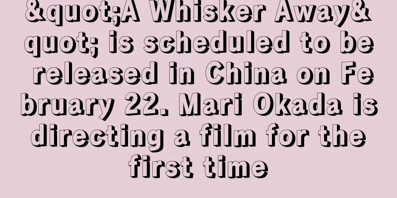 "A Whisker Away" is scheduled to be released in China on February 22. Mari Okada is directing a film for the first time