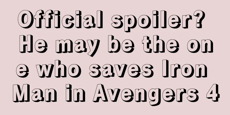 Official spoiler? He may be the one who saves Iron Man in Avengers 4