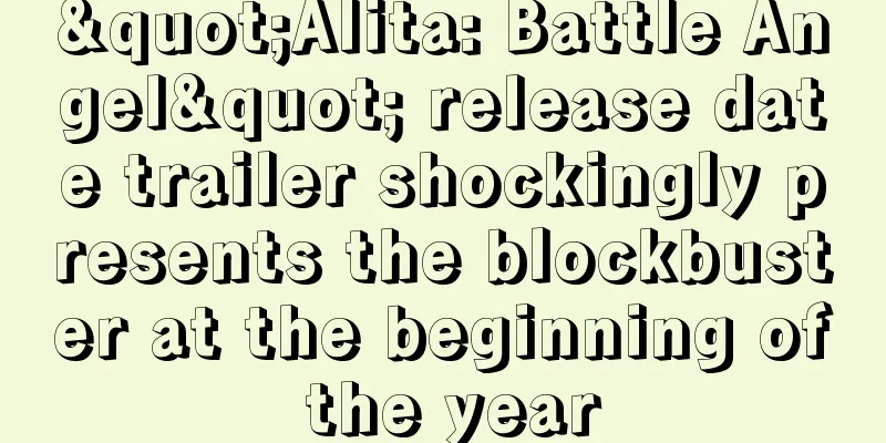 "Alita: Battle Angel" release date trailer shockingly presents the blockbuster at the beginning of the year