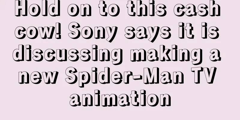 Hold on to this cash cow! Sony says it is discussing making a new Spider-Man TV animation