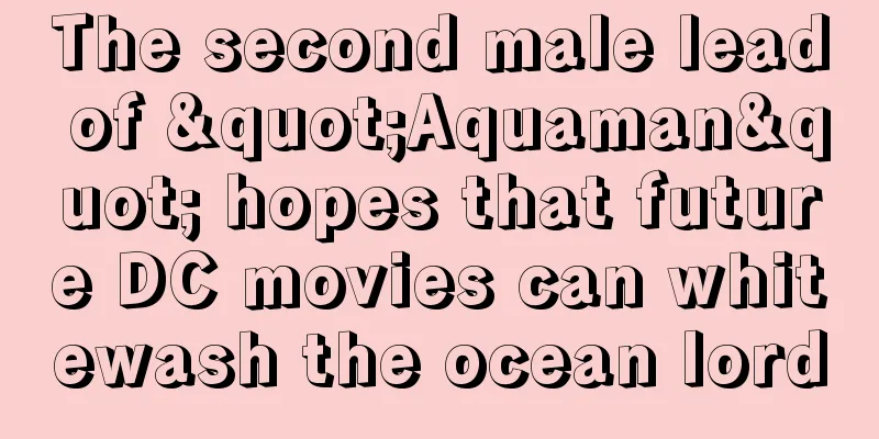 The second male lead of "Aquaman" hopes that future DC movies can whitewash the ocean lord