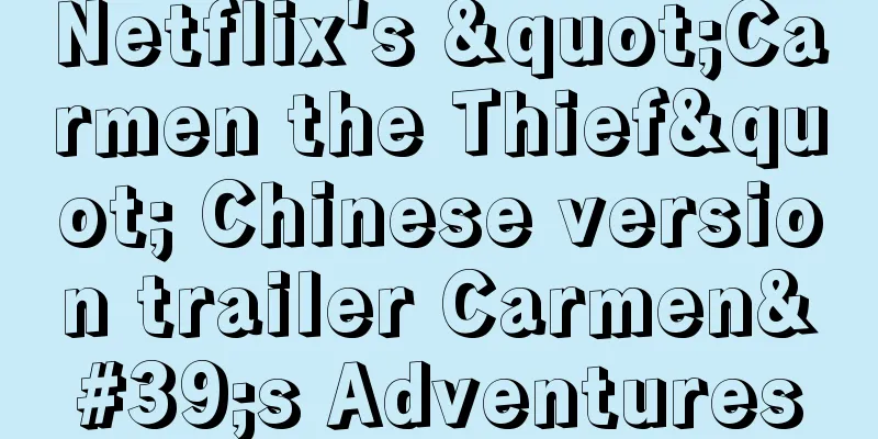Netflix's "Carmen the Thief" Chinese version trailer Carmen's Adventures