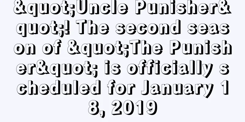 "Uncle Punisher"! The second season of "The Punisher" is officially scheduled for January 18, 2019