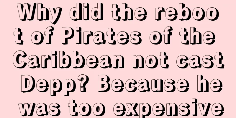Why did the reboot of Pirates of the Caribbean not cast Depp? Because he was too expensive