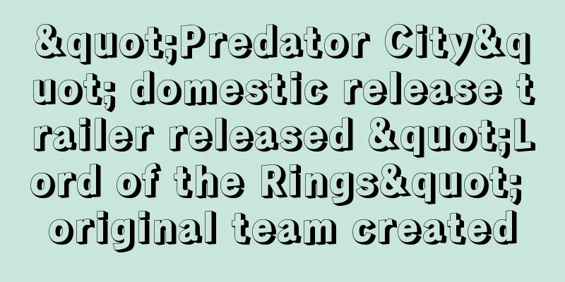 "Predator City" domestic release trailer released "Lord of the Rings" original team created