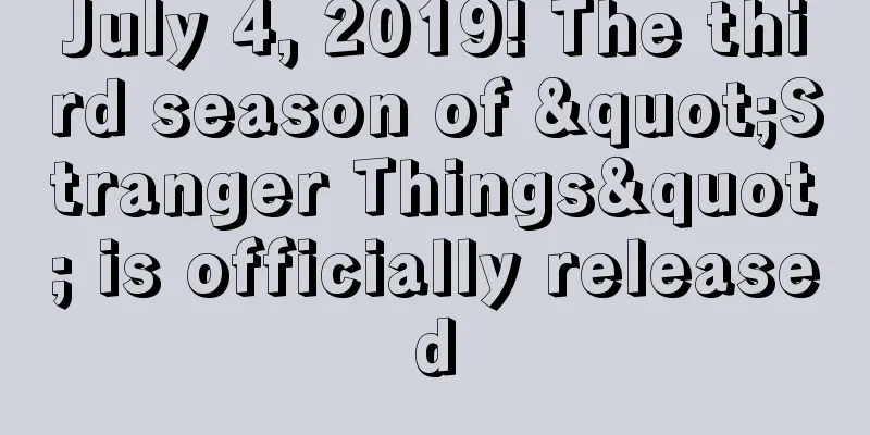 July 4, 2019! The third season of "Stranger Things" is officially released