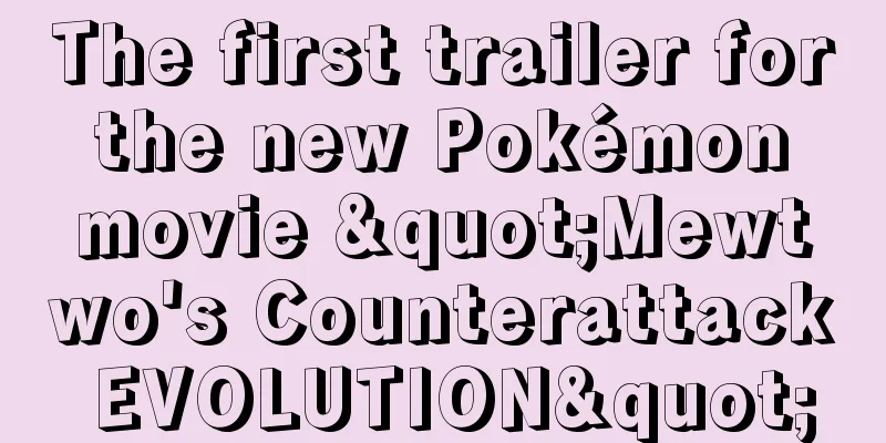 The first trailer for the new Pokémon movie "Mewtwo's Counterattack EVOLUTION"