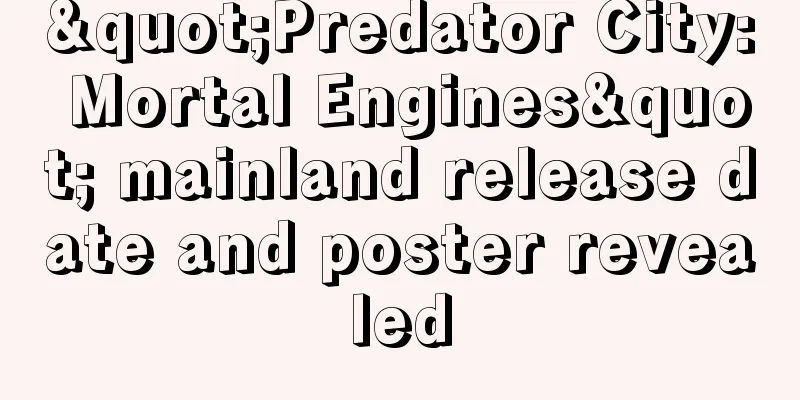 "Predator City: Mortal Engines" mainland release date and poster revealed