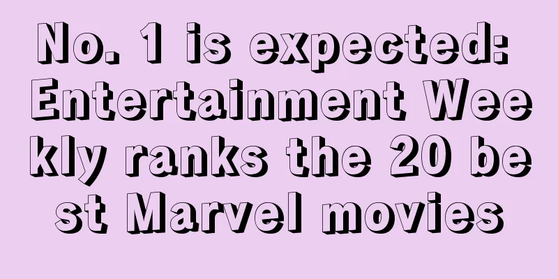 No. 1 is expected: Entertainment Weekly ranks the 20 best Marvel movies