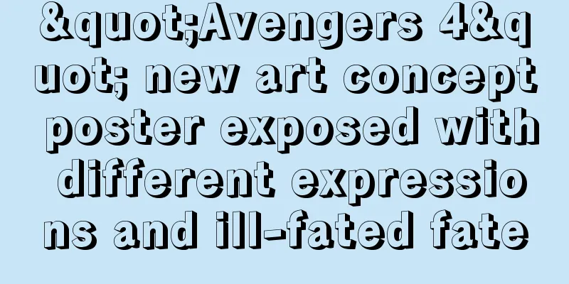 "Avengers 4" new art concept poster exposed with different expressions and ill-fated fate