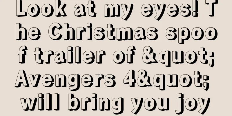Look at my eyes! The Christmas spoof trailer of "Avengers 4" will bring you joy