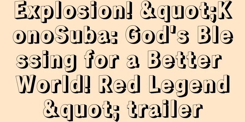 Explosion! "KonoSuba: God's Blessing for a Better World! Red Legend" trailer
