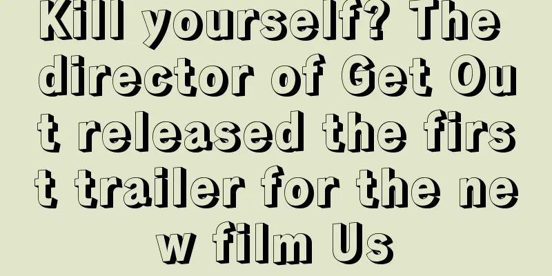 Kill yourself? The director of Get Out released the first trailer for the new film Us