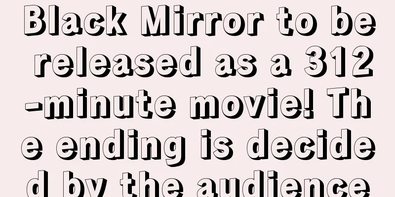 Black Mirror to be released as a 312-minute movie! The ending is decided by the audience