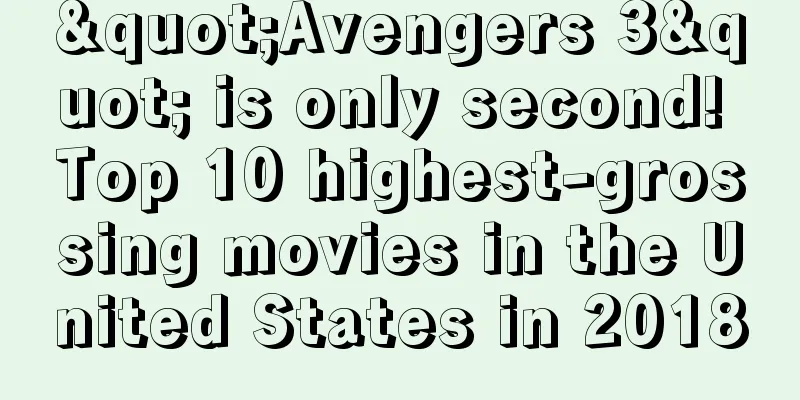 "Avengers 3" is only second! Top 10 highest-grossing movies in the United States in 2018