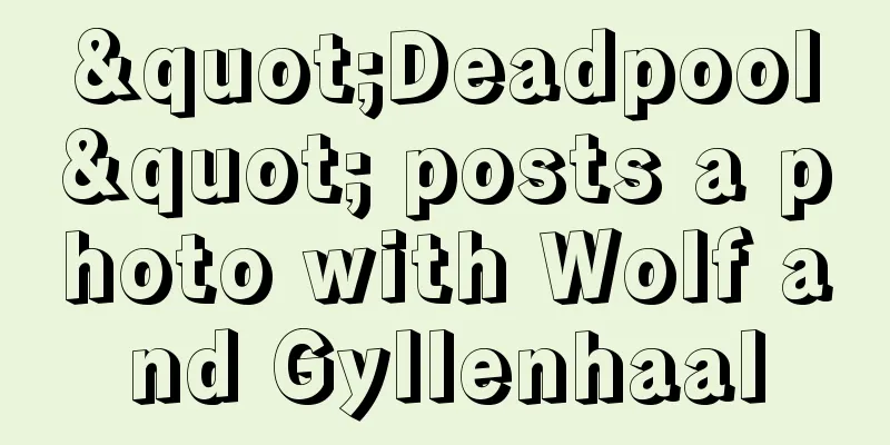 "Deadpool" posts a photo with Wolf and Gyllenhaal