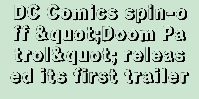 DC Comics spin-off "Doom Patrol" released its first trailer