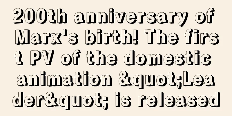 200th anniversary of Marx's birth! The first PV of the domestic animation "Leader" is released
