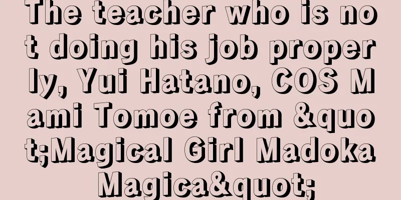 The teacher who is not doing his job properly, Yui Hatano, COS Mami Tomoe from "Magical Girl Madoka Magica"