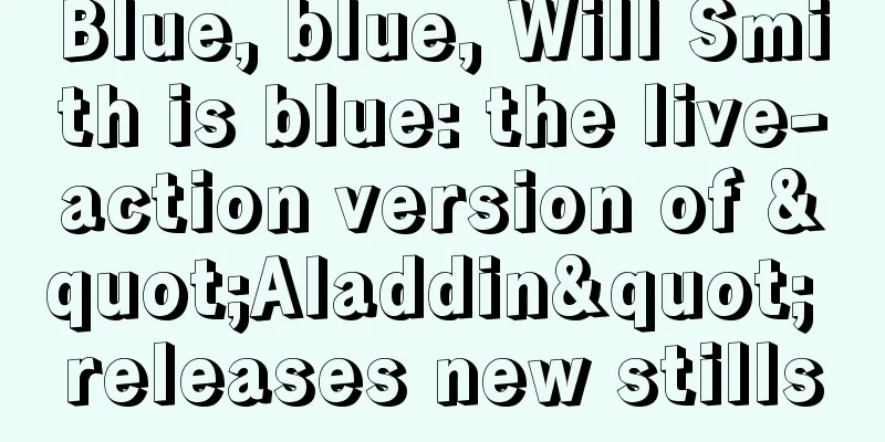 Blue, blue, Will Smith is blue: the live-action version of "Aladdin" releases new stills