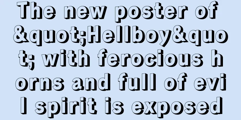 The new poster of "Hellboy" with ferocious horns and full of evil spirit is exposed