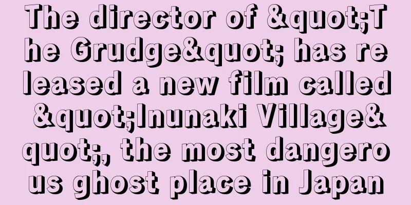 The director of "The Grudge" has released a new film called "Inunaki Village", the most dangerous ghost place in Japan