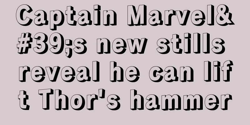 Captain Marvel's new stills reveal he can lift Thor's hammer