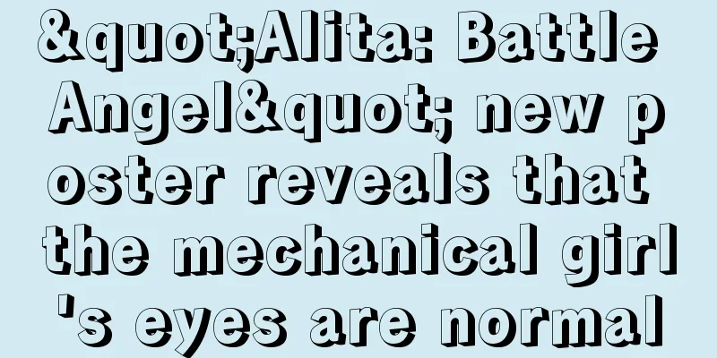 "Alita: Battle Angel" new poster reveals that the mechanical girl's eyes are normal