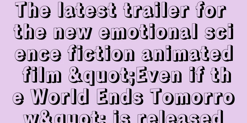 The latest trailer for the new emotional science fiction animated film "Even if the World Ends Tomorrow" is released