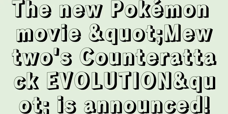 The new Pokémon movie "Mewtwo's Counterattack EVOLUTION" is announced!