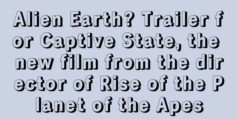 Alien Earth? Trailer for Captive State, the new film from the director of Rise of the Planet of the Apes