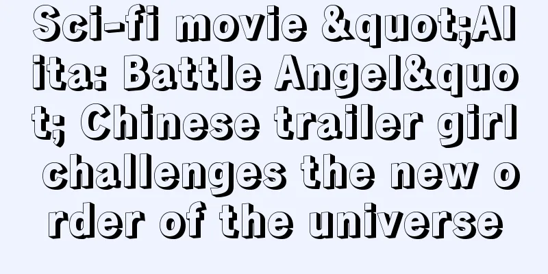 Sci-fi movie "Alita: Battle Angel" Chinese trailer girl challenges the new order of the universe