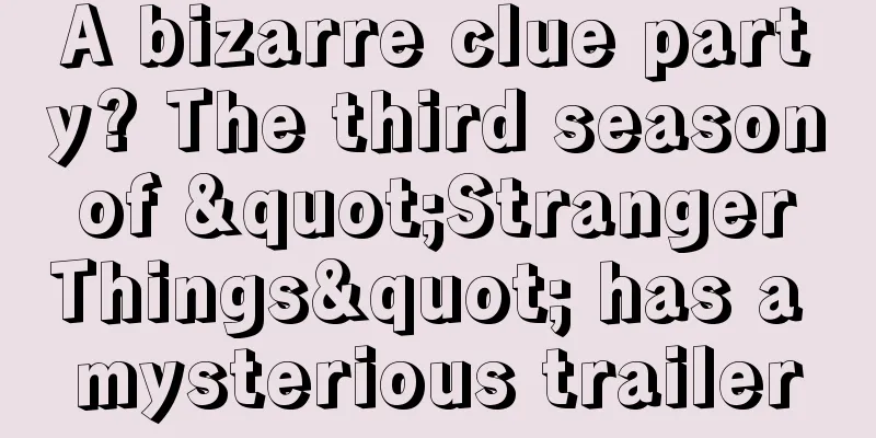 A bizarre clue party? The third season of "Stranger Things" has a mysterious trailer