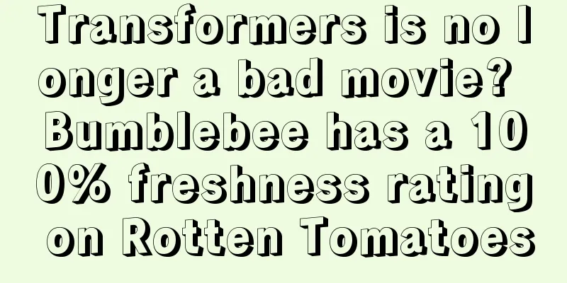 Transformers is no longer a bad movie? Bumblebee has a 100% freshness rating on Rotten Tomatoes
