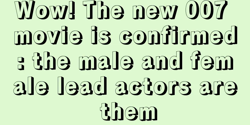 Wow! The new 007 movie is confirmed: the male and female lead actors are them