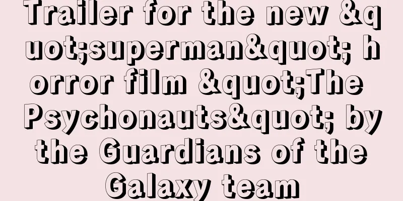 Trailer for the new "superman" horror film "The Psychonauts" by the Guardians of the Galaxy team