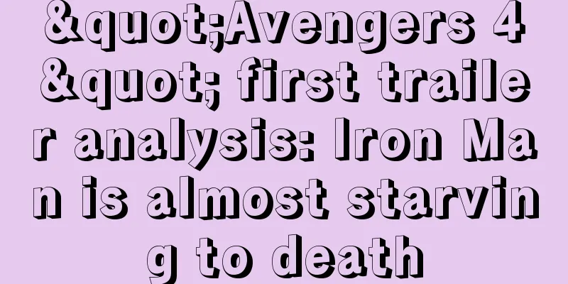 "Avengers 4" first trailer analysis: Iron Man is almost starving to death