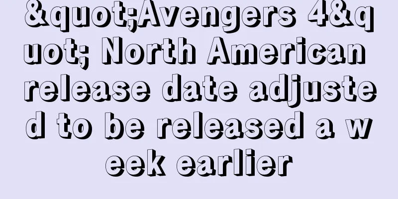 "Avengers 4" North American release date adjusted to be released a week earlier